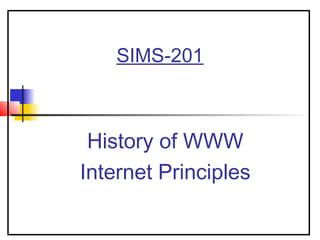 SIMS-201



 History of WWW
Internet Principles
 