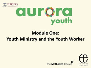 Module One:
Youth Ministry and the Youth Worker
 