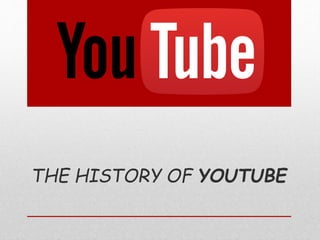 THE HISTORY OF YOUTUBE
 