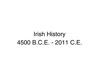 Irish History
4500 B.C.E. - 2011 C.E.
 