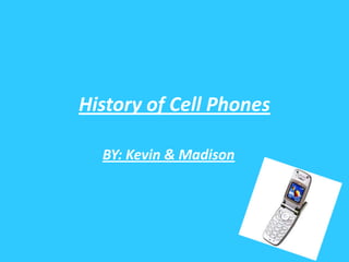 History of Cell Phones BY: Kevin & Madison 