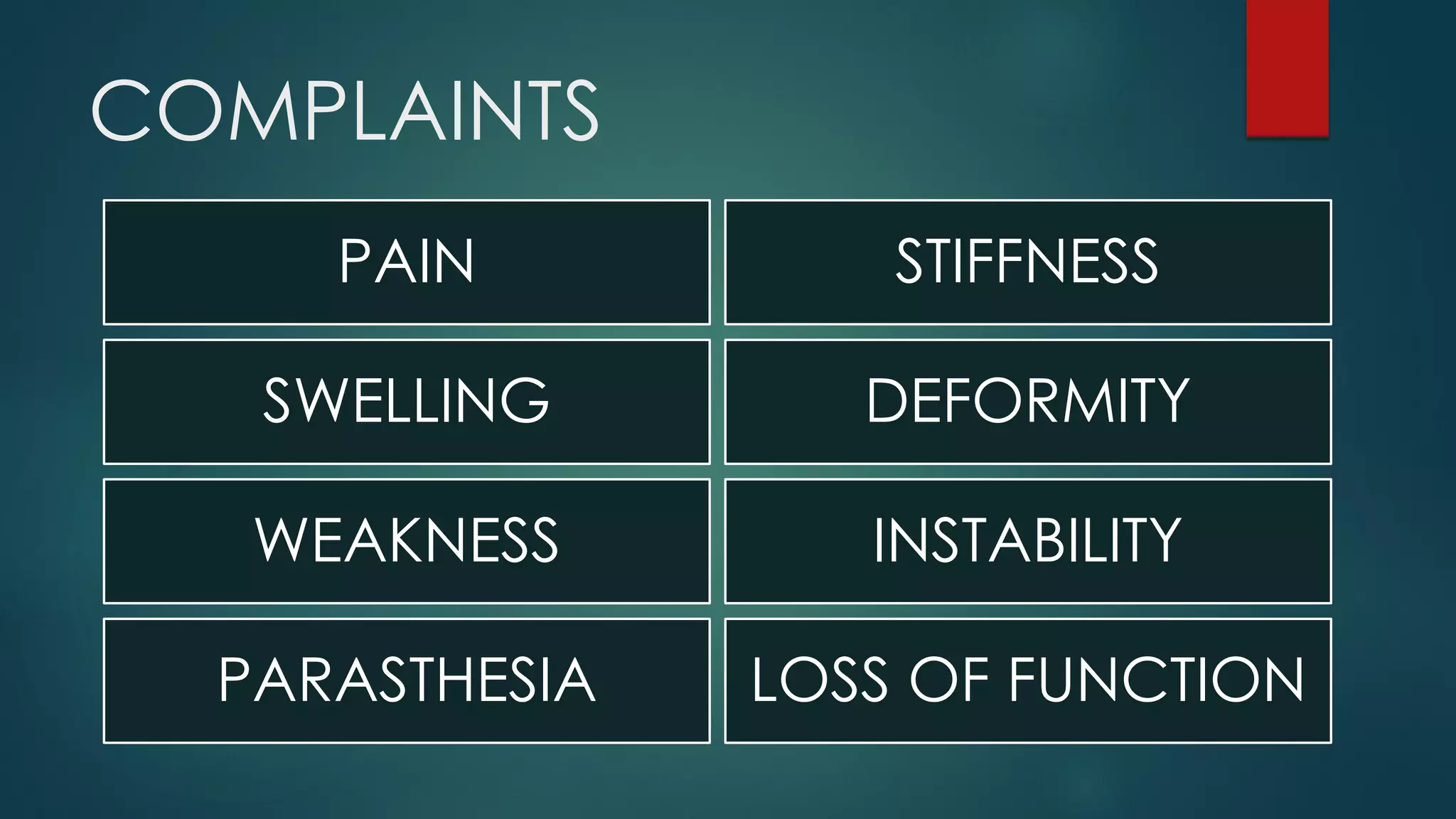 COMPLAINTS
PAIN STIFFNESS
SWELLING DEFORMITY
WEAKNESS INSTABILITY
PARASTHESIA LOSS OF FUNCTION
 
