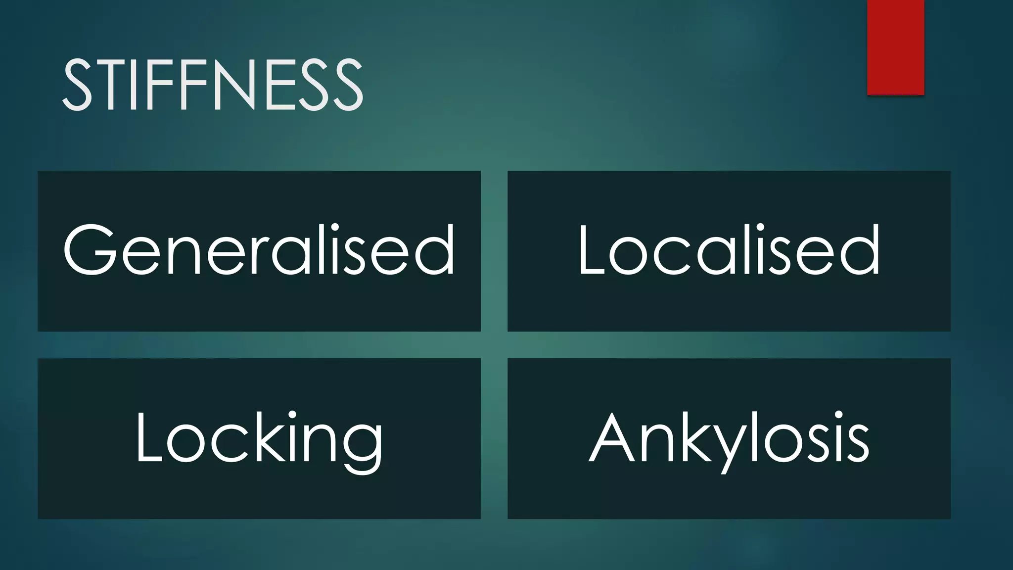 STIFFNESS
Generalised Localised
Locking Ankylosis
 
