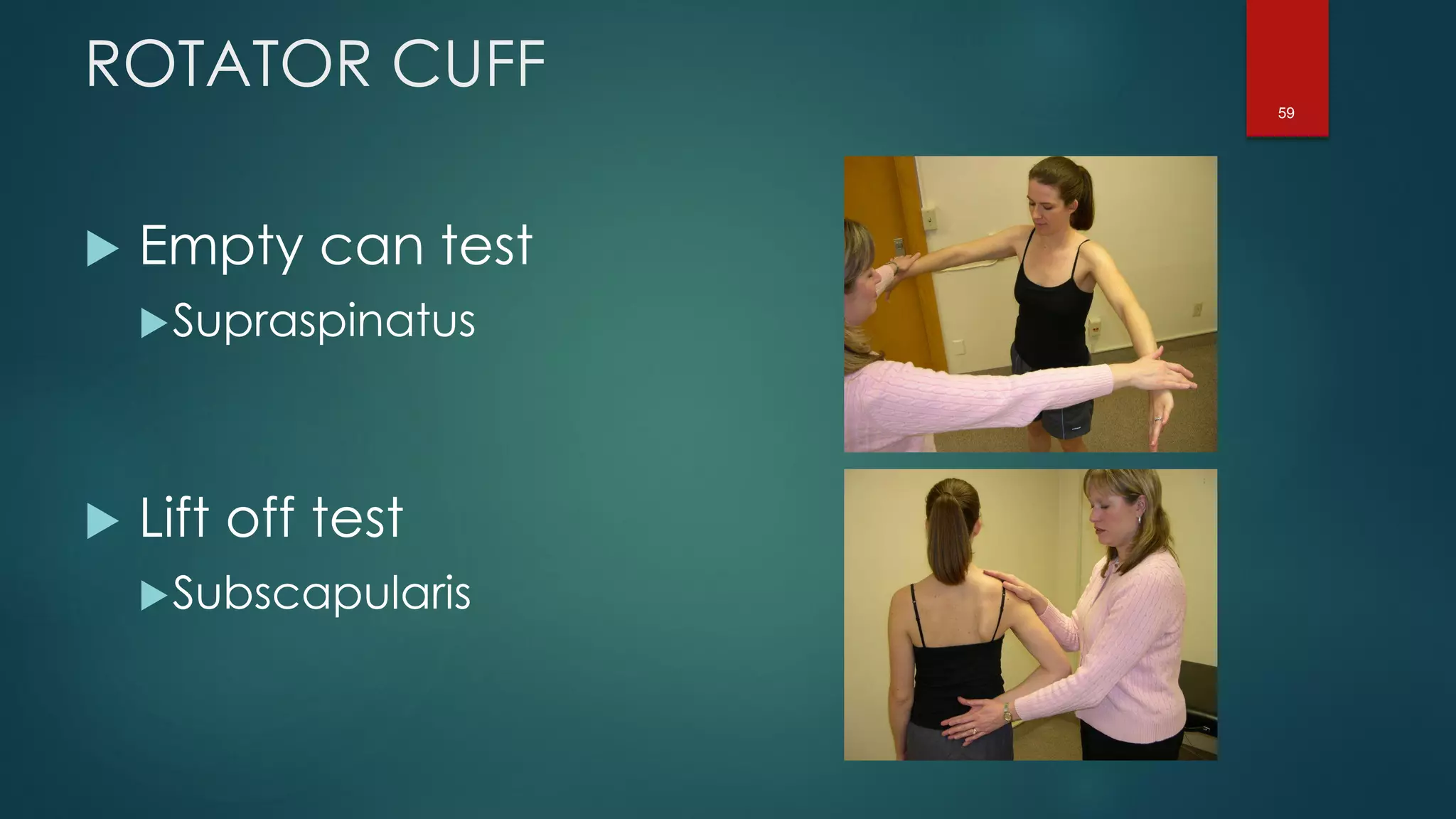 59
ROTATOR CUFF
 Empty can test
Supraspinatus
 Lift off test
Subscapularis
 