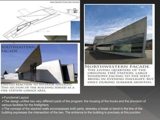 Functional Layout
The design unifies two very different parts of the program: the housing of fire trucks and the provision of
various facilities for the firefighters.
The concept of the stacked walls encompasses both parts, whereby a break or bend in the line of the
building expresses the intersection of the two. The entrance to the building is precisely at this junction.
 