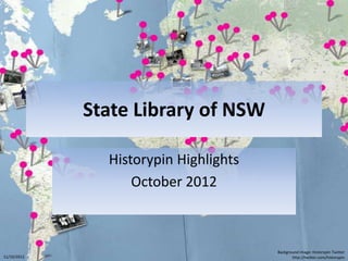 State Library of NSW

               Historypin Highlights
                   October 2012



                                       Background image: Historypin Twitter
11/10/2012                                    http://twitter.com/historypin
 