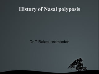 History of Nasal polyposis Dr T Balasubramanian 