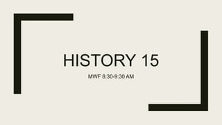 HISTORY 15
MWF 8:30-9:30 AM
 