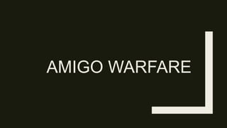 AMIGO WARFARE
 