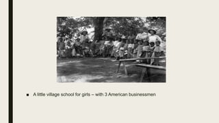 ■ A little village school for girls – with 3 American businessmen
 