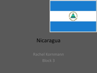 Nicaragua

Rachel Kornmann
    Block 3
 