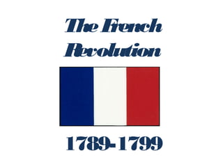 TheFrench
Revolution
1789-1799
 