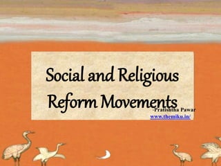 Social and Religious
Reform Movements
-Pratishtha Pawar
www.themiku.in/
 