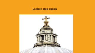 Lantern atop cupola
 