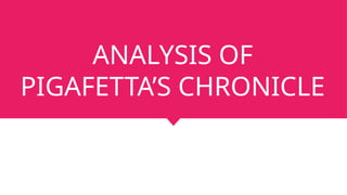 ANALYSIS OF
PIGAFETTA’S CHRONICLE
 