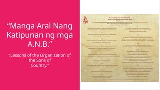 “Manga Aral Nang
Katipunan ng mga
A.N.B.”
“Lessons of the Organization of
the Sons of
Country.”
 