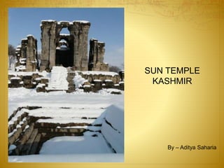 SUN TEMPLE
KASHMIR
By – Aditya Saharia
 