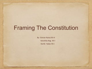 Framing The Constitution
By- Simran Raina XII-H
Vanshika Nag XII-I
Kartik Yadav XII-I
 