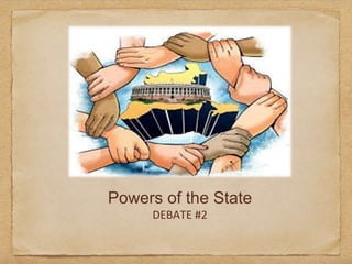 Powers of the State
DEBATE #2
 