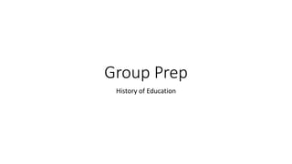 Group Prep
History of Education
 