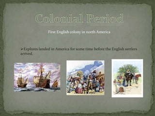 First English colony in north America



Explores landed in America for some time before the English settlers
arrived.
 