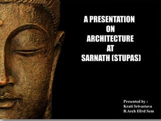 A PRESENTATION
ON
ARCHITECTURE
AT
SARNATH (STUPAS)
Presented by :
Krati Srivastava
B.Arch IIIrd Sem
 