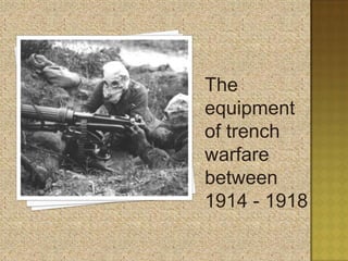 The equipment of trench warfare between 1914 - 1918 