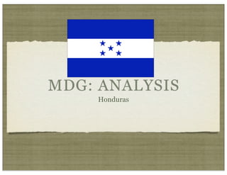 MDG: ANALYSIS
    Honduras
 