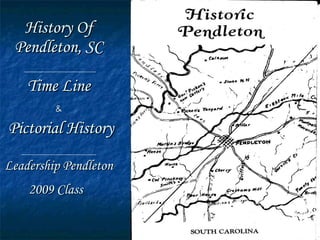 History Of Pendleton, SC Time Line   &     Pictorial History Leadership Pendleton 2009 Class   