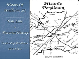History Of
Pendleton, SC
Time Line
&
Pictorial History
Leadership Pendleton
2013 Class
 
