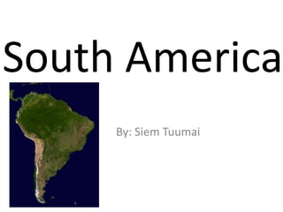 South America
By: Siem Tuumai
 