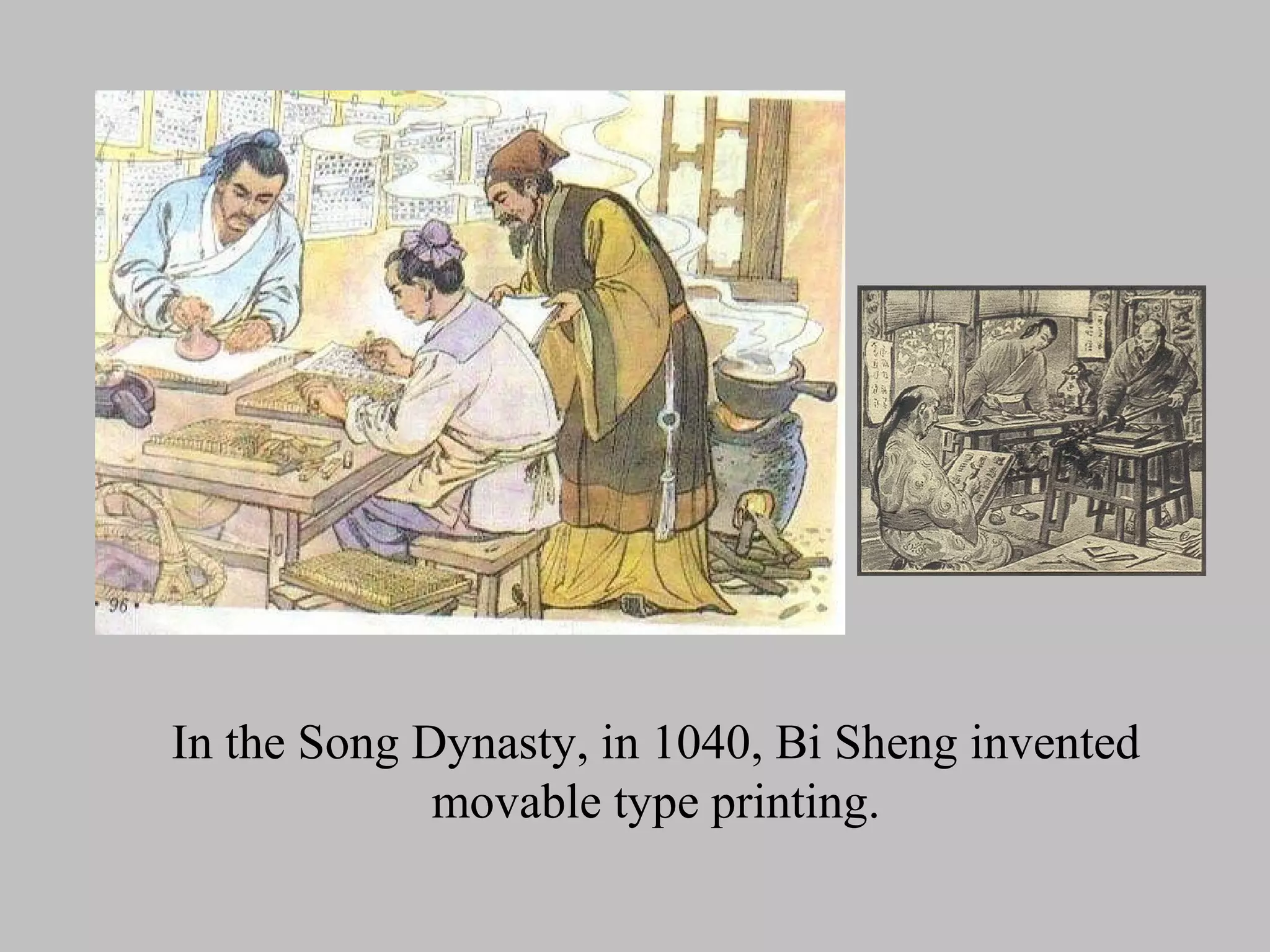 In the Song Dynasty, in 1040, Bi Sheng invented
             movable type printing.
 