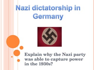 Explain why the Nazi party was able to capture power in the 1930s? 