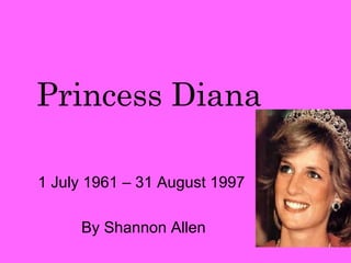 Princess Diana

1 July 1961 – 31 August 1997

     By Shannon Allen
 