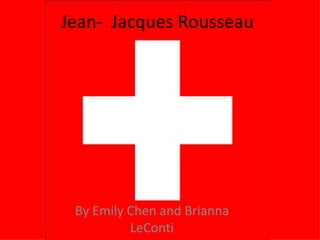 Jean-  Jacques Rousseau By Emily Chen and Brianna LeConti 