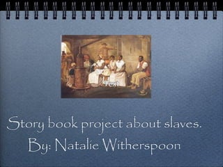 Text




Story book project about slaves.
   By: Natalie Witherspoon
 