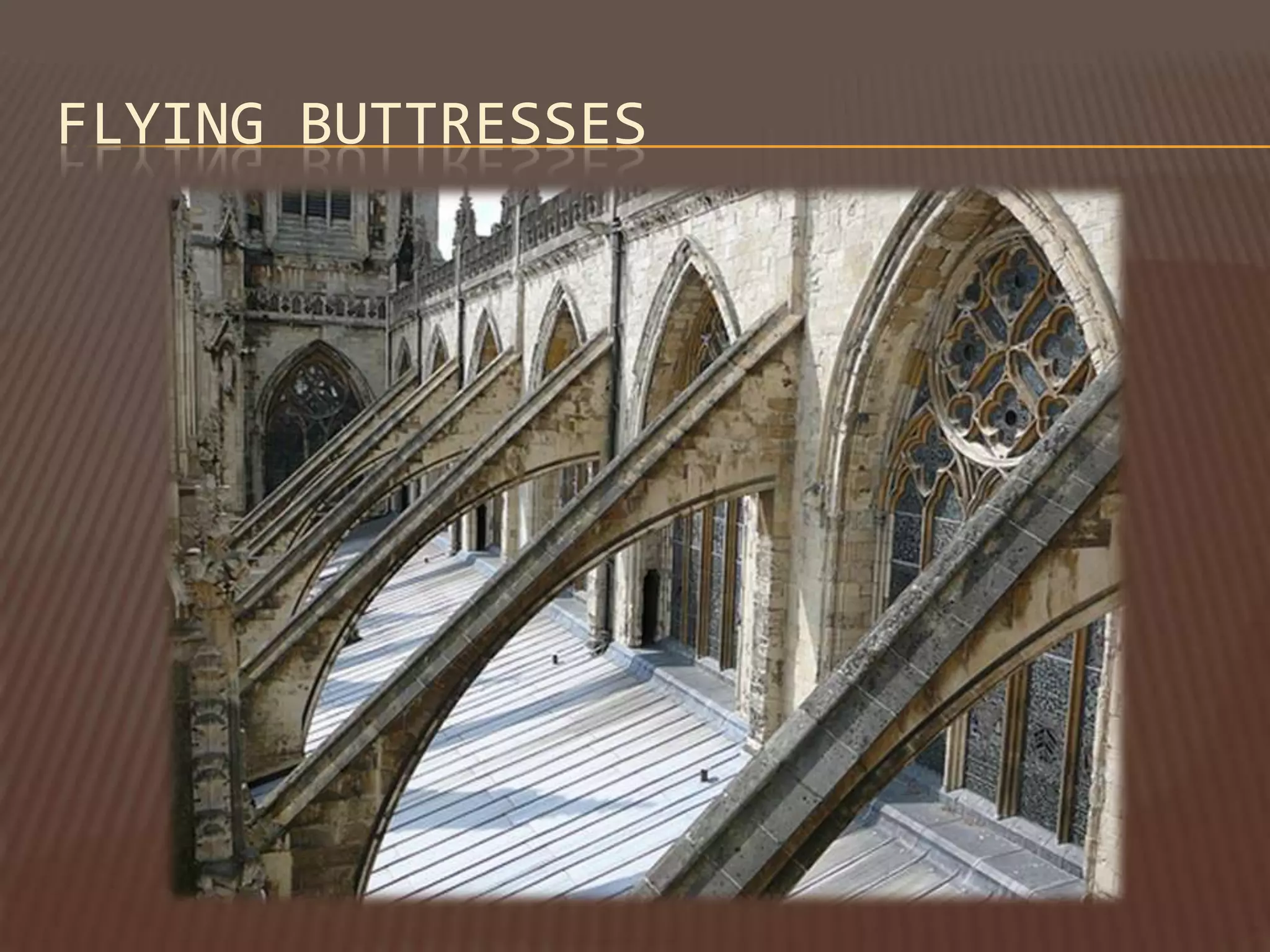 FLYING BUTTRESSES
 