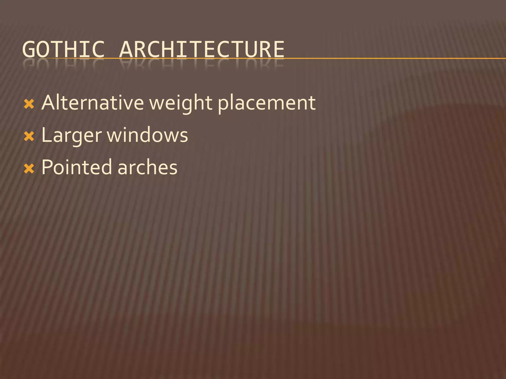 GOTHIC ARCHITECTURE

 Alternative weight placement
 Larger windows

 Pointed arches
 