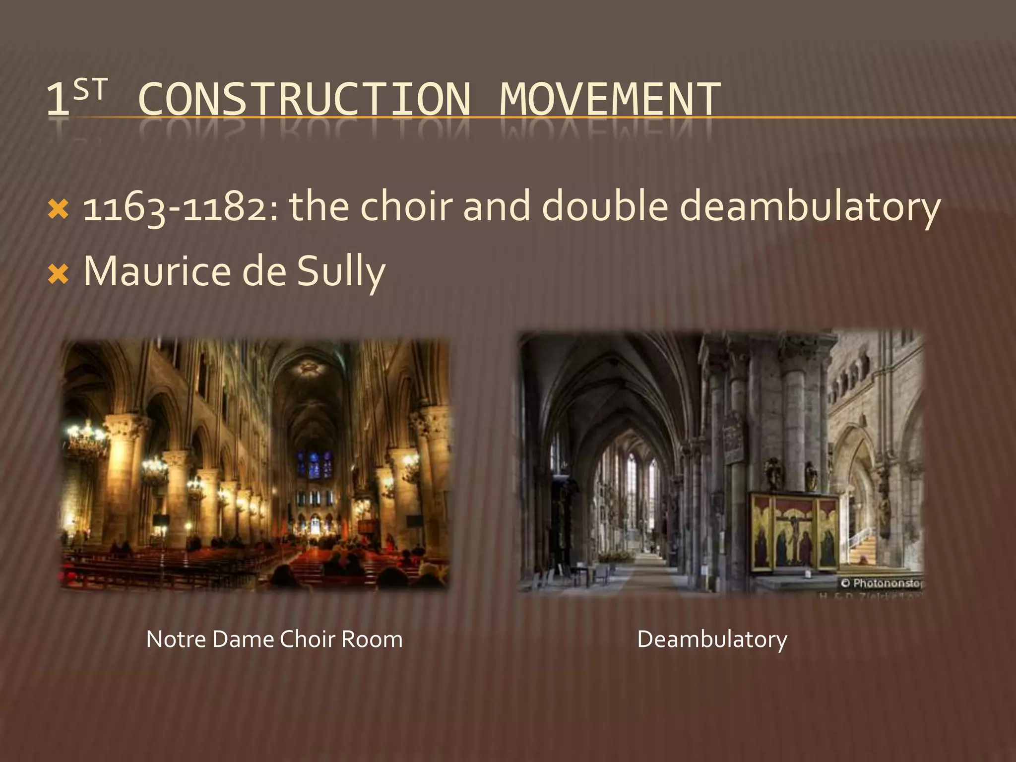 1ST CONSTRUCTION MOVEMENT

 1163-1182: the choir and double deambulatory
 Maurice de Sully




     Notre Dame Choir Room    Deambulatory
 