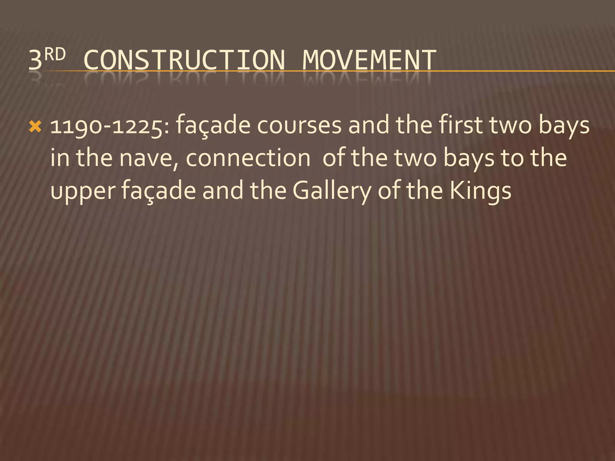 3RD CONSTRUCTION MOVEMENT

   1190-1225: façade courses and the first two bays
    in the nave, connection of the two bays to the
    upper façade and the Gallery of the Kings
 