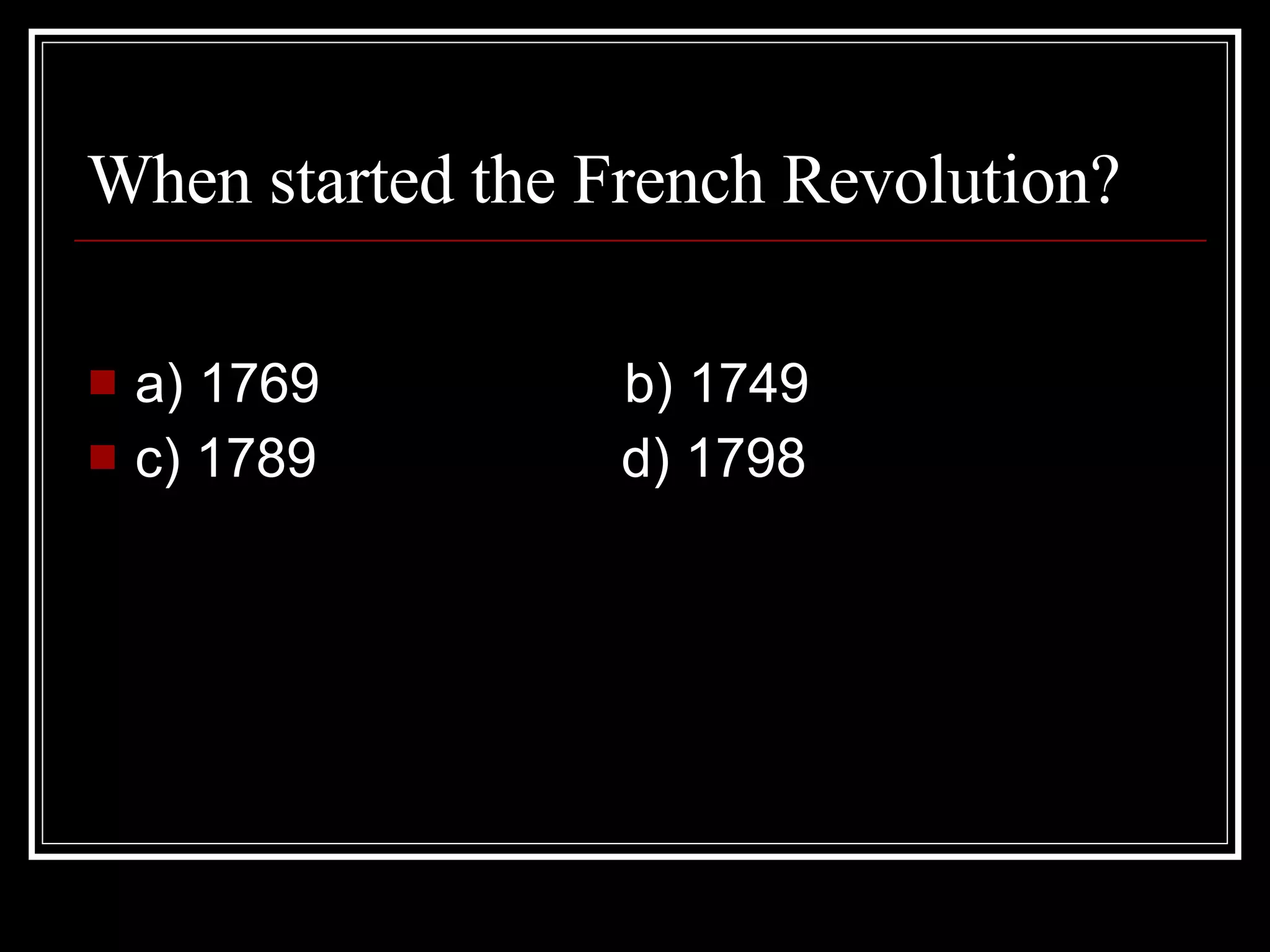 When started the French Revolution? a) 1769 b) 1749 c) 1789 d) 1798