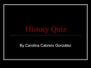 History Quiz By Carolina Cabrero González 