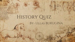 History Quiz
By- Ullas BURUGINA
 