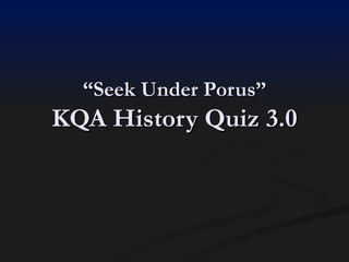 “Seek Under Porus”
KQA History Quiz 3.0
 
