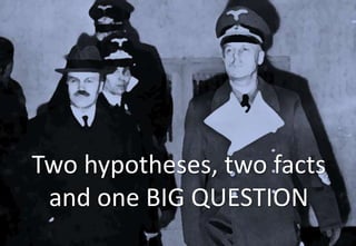 Two hypotheses, two facts
and one BIG QUESTION
 