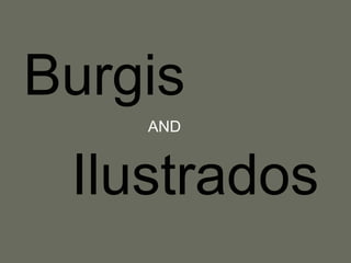 Burgis
AND
Ilustrados
 