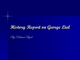 History Report on George Lial By: Destinee Byrd  
