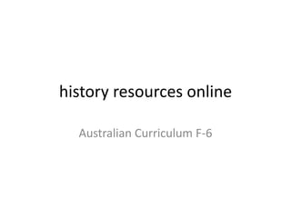 history resources online

  Australian Curriculum F-6
 