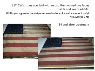 28th CW stripes overlaid with net so the two red dye fades
match and are readable.
#8 Do you agree to the stripe net overlay for color enhancement only?
Yes, Maybe / No
B4 and after treatment
 