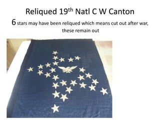 Reliqued 19th Natl C W Canton
6stars may have been reliqued which means cut out after war,
these remain out
 